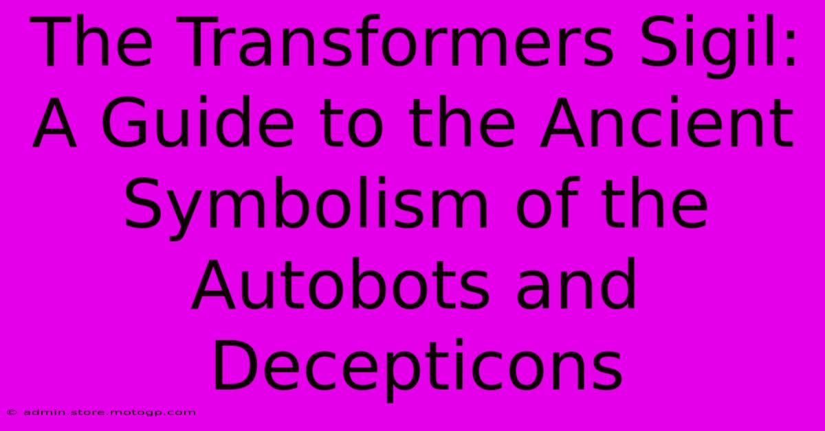 The Transformers Sigil: A Guide To The Ancient Symbolism Of The Autobots And Decepticons