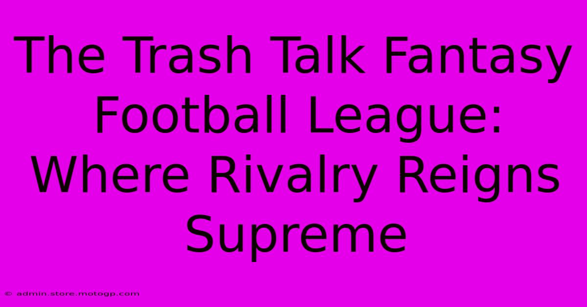 The Trash Talk Fantasy Football League: Where Rivalry Reigns Supreme