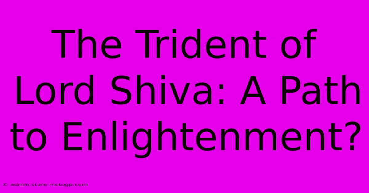 The Trident Of Lord Shiva: A Path To Enlightenment?