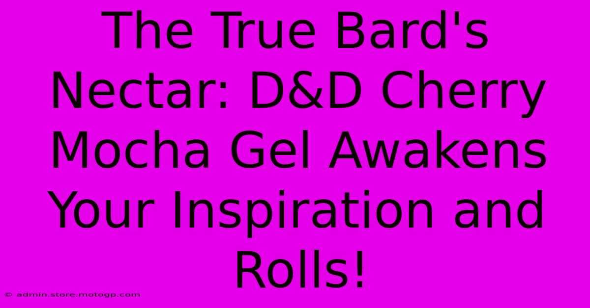 The True Bard's Nectar: D&D Cherry Mocha Gel Awakens Your Inspiration And Rolls!