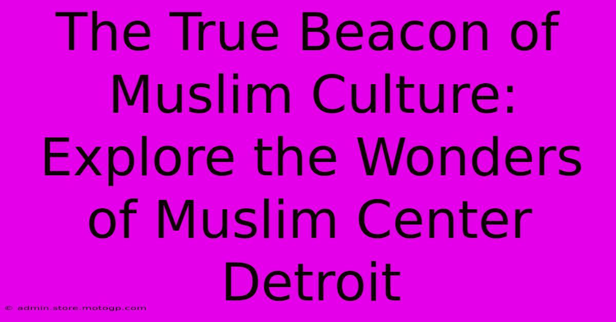 The True Beacon Of Muslim Culture: Explore The Wonders Of Muslim Center Detroit