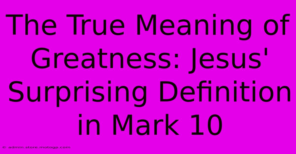 The True Meaning Of Greatness: Jesus' Surprising Definition In Mark 10