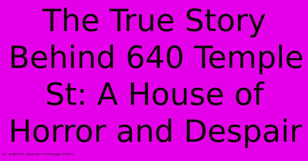 The True Story Behind 640 Temple St: A House Of Horror And Despair