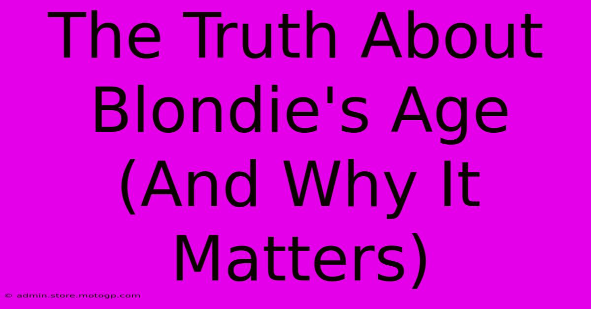 The Truth About Blondie's Age (And Why It Matters)