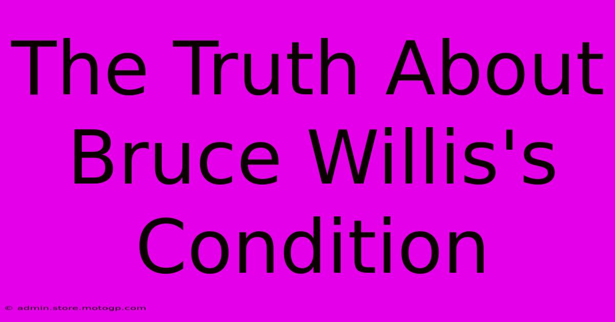 The Truth About Bruce Willis's Condition