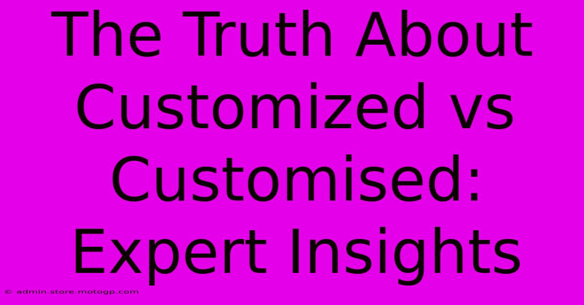 The Truth About Customized Vs Customised: Expert Insights