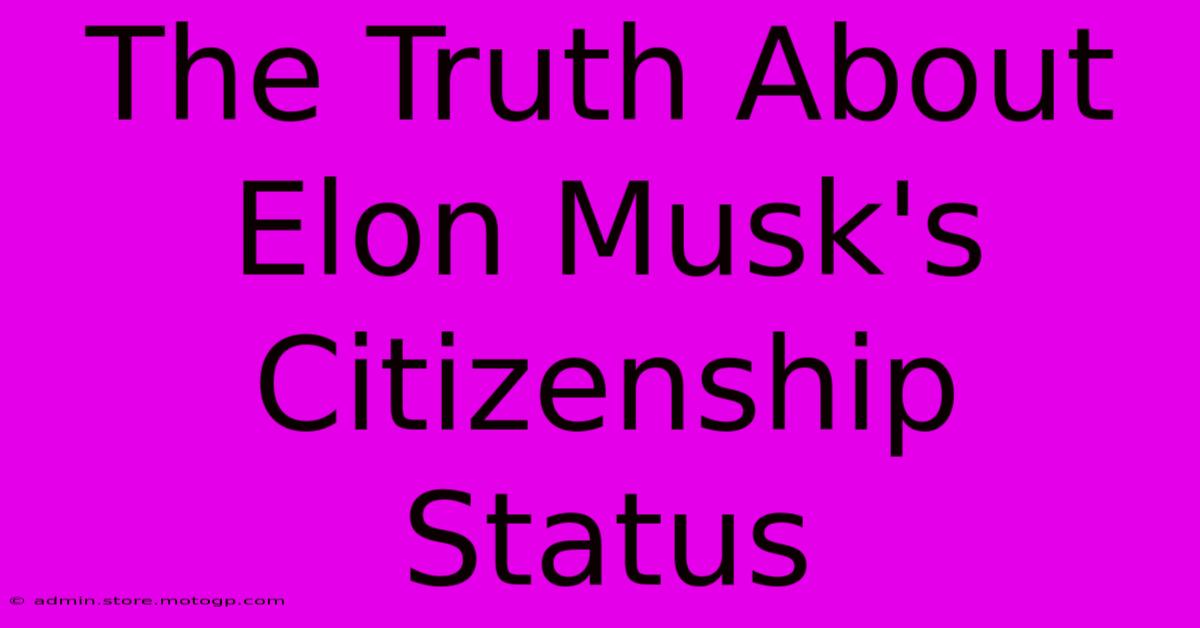 The Truth About Elon Musk's Citizenship Status