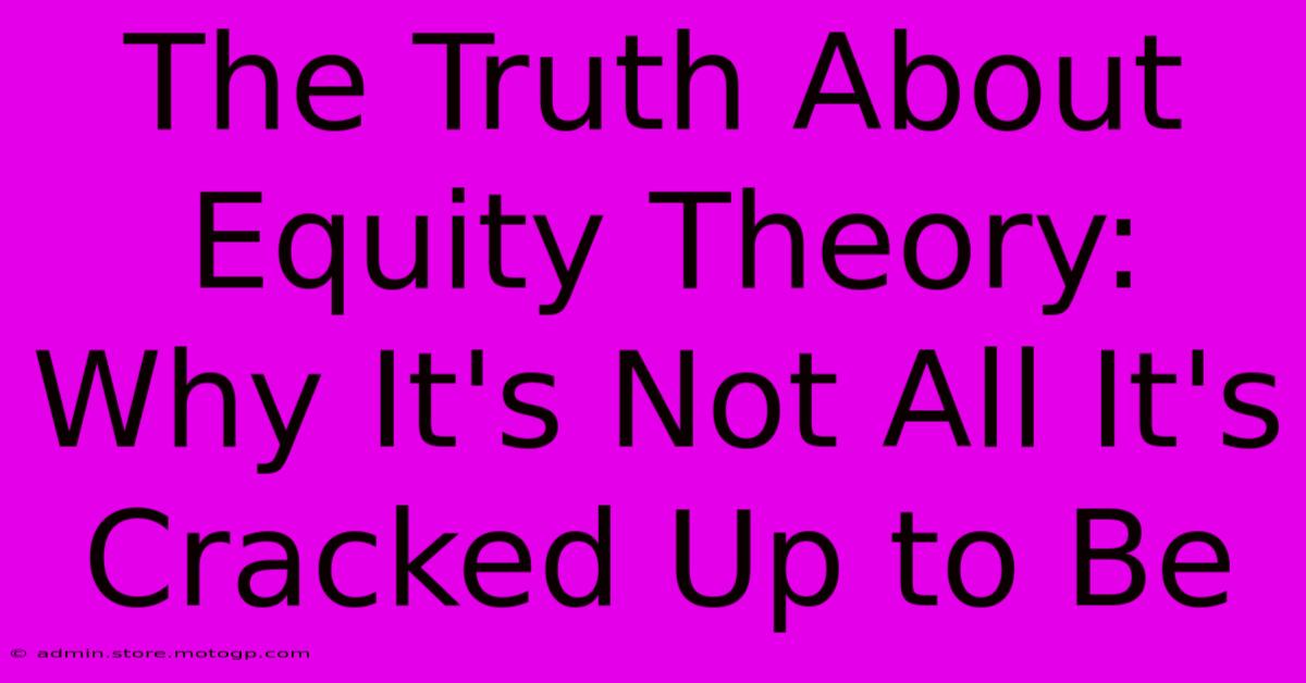 The Truth About Equity Theory: Why It's Not All It's Cracked Up To Be