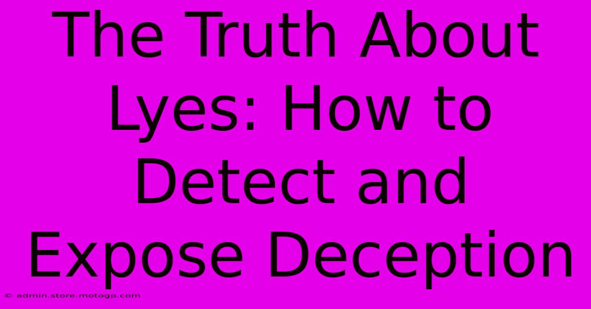 The Truth About Lyes: How To Detect And Expose Deception