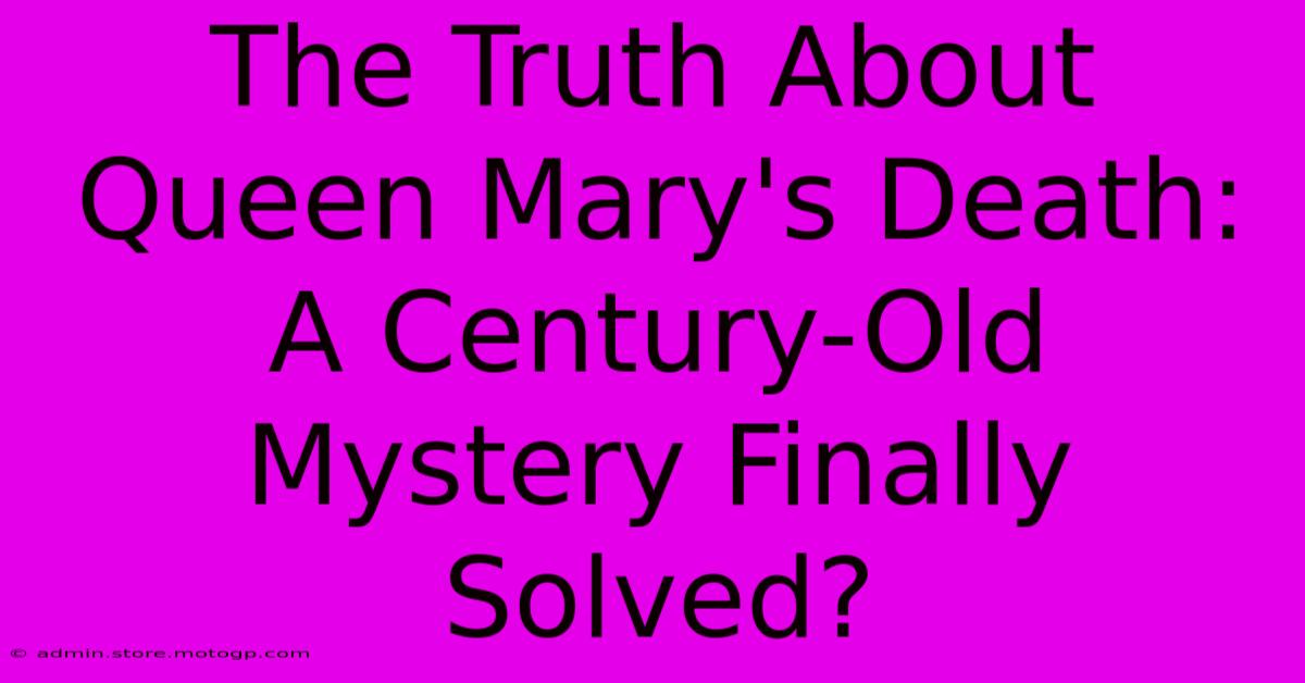 The Truth About Queen Mary's Death: A Century-Old Mystery Finally Solved?