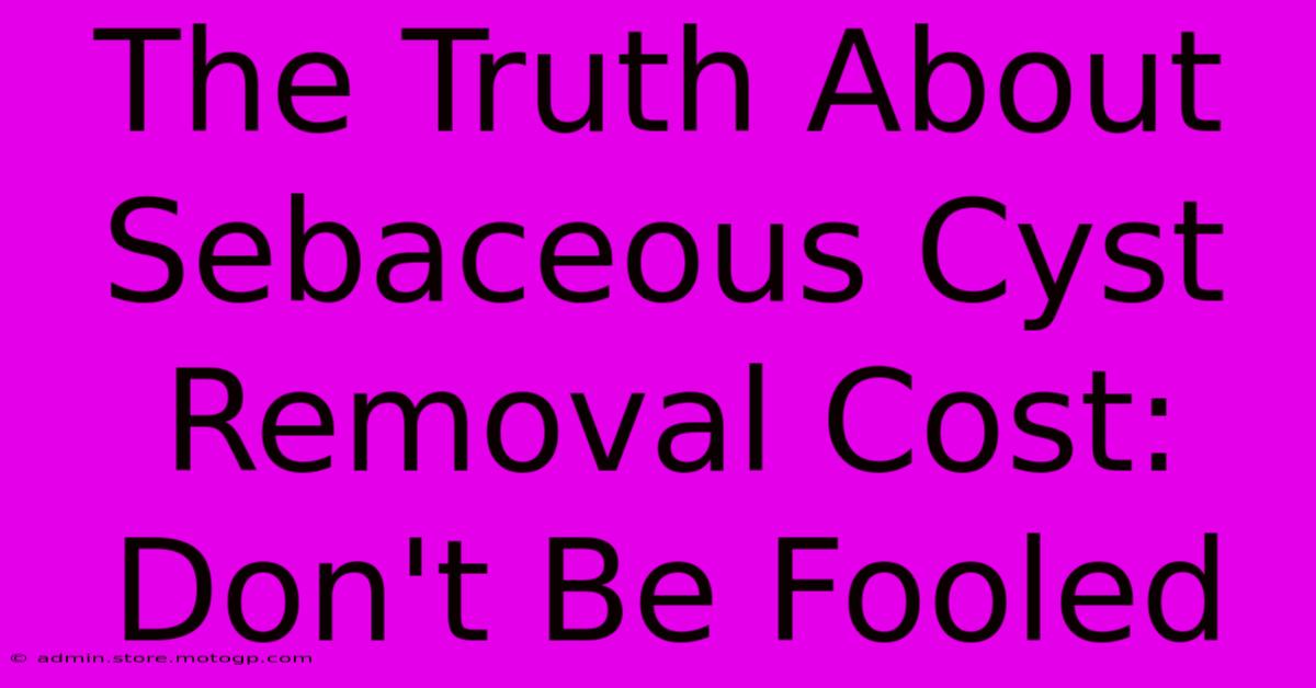 The Truth About Sebaceous Cyst Removal Cost: Don't Be Fooled