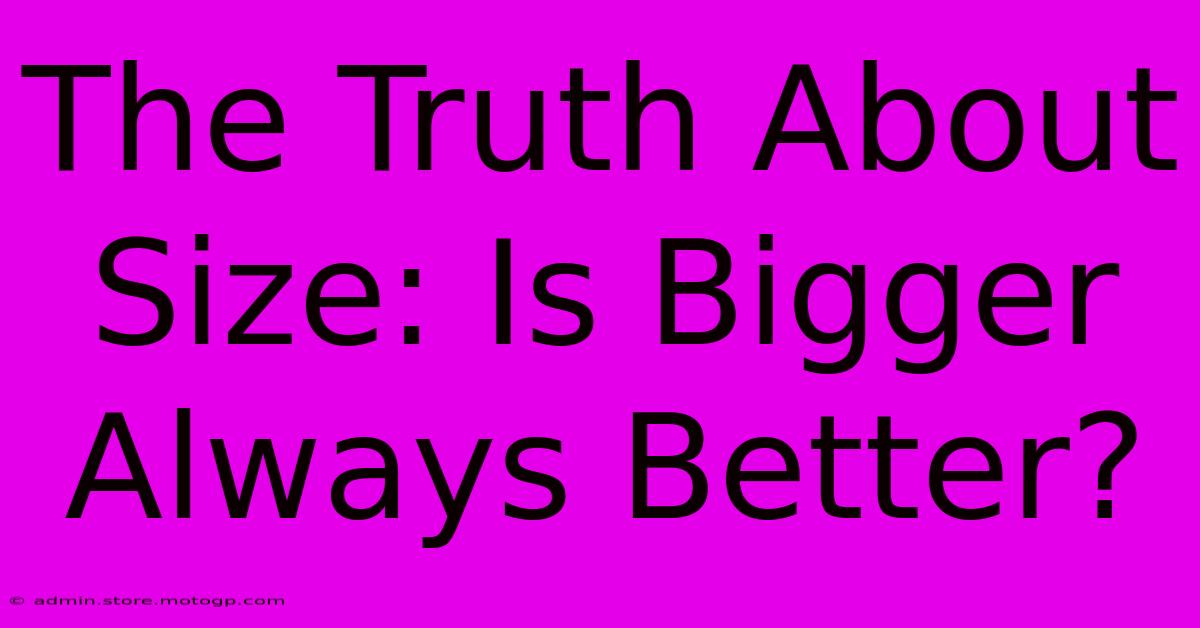 The Truth About Size: Is Bigger Always Better?