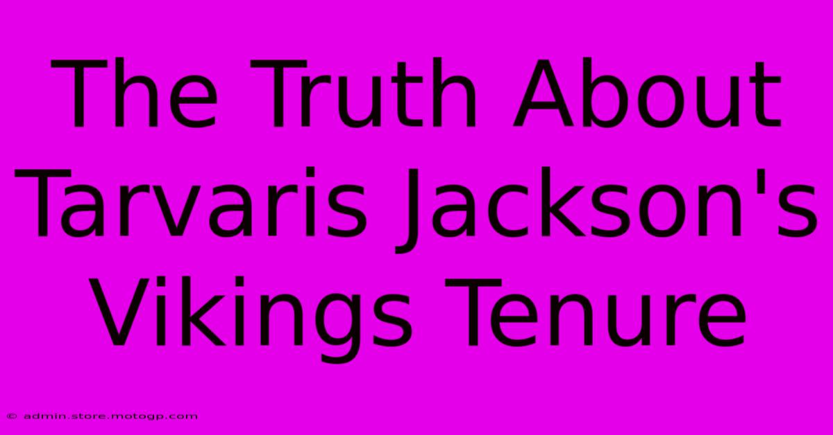 The Truth About Tarvaris Jackson's Vikings Tenure