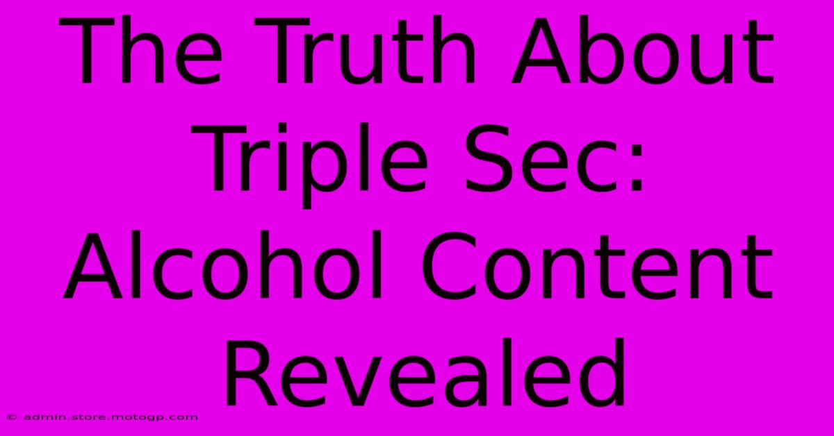 The Truth About Triple Sec: Alcohol Content Revealed