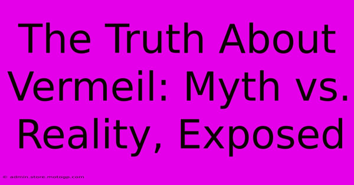 The Truth About Vermeil: Myth Vs. Reality, Exposed