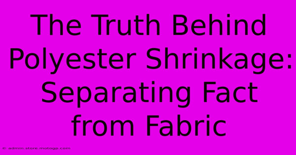 The Truth Behind Polyester Shrinkage: Separating Fact From Fabric