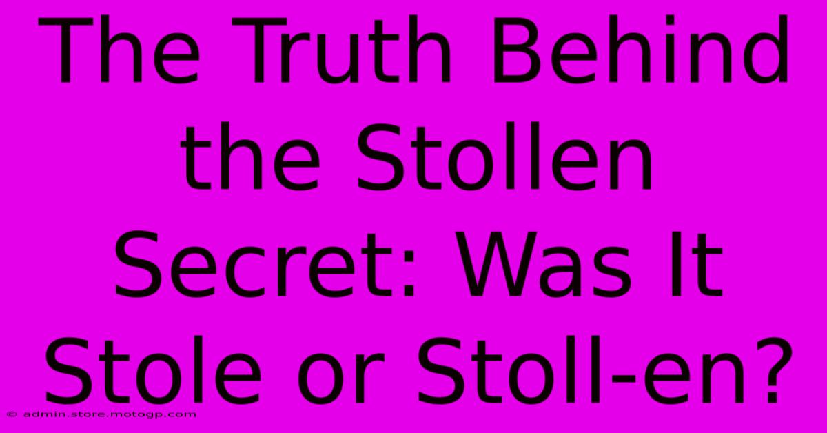 The Truth Behind The Stollen Secret: Was It Stole Or Stoll-en?