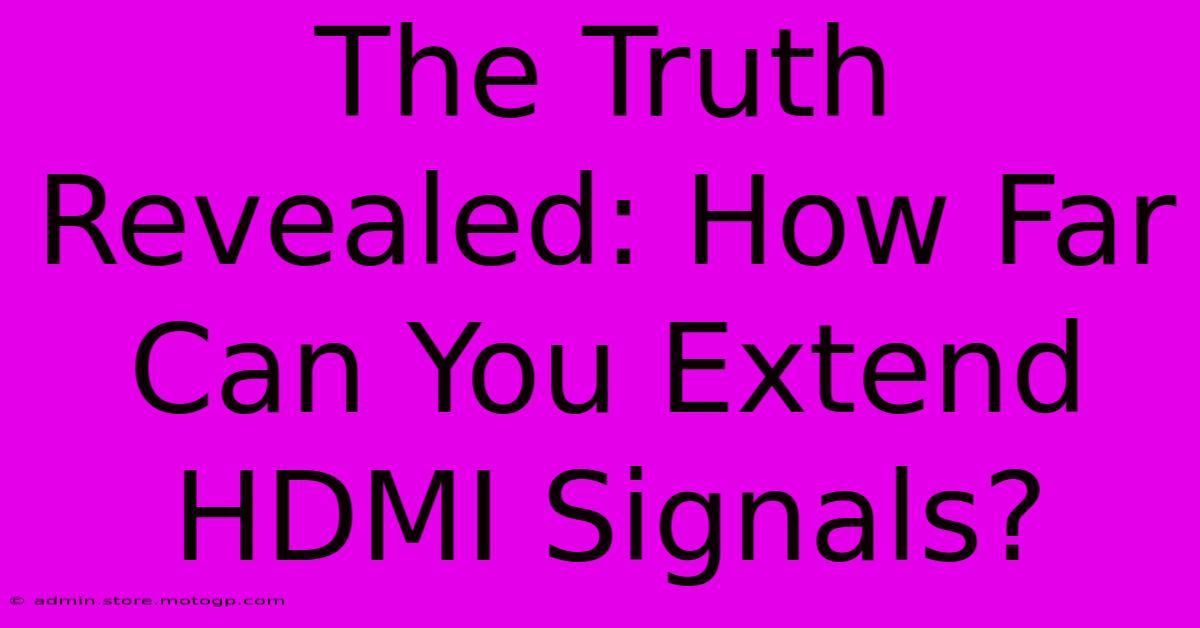 The Truth Revealed: How Far Can You Extend HDMI Signals?