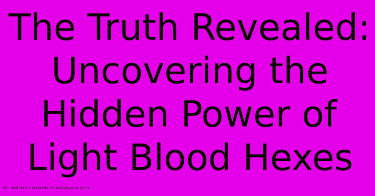 The Truth Revealed: Uncovering The Hidden Power Of Light Blood Hexes