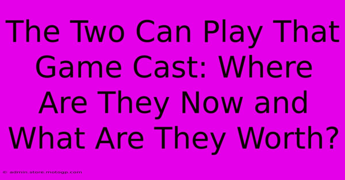 The Two Can Play That Game Cast: Where Are They Now And What Are They Worth?