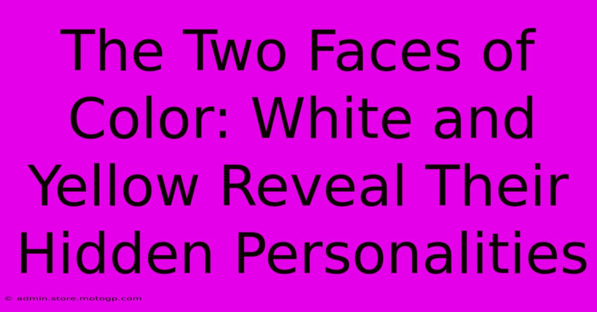 The Two Faces Of Color: White And Yellow Reveal Their Hidden Personalities