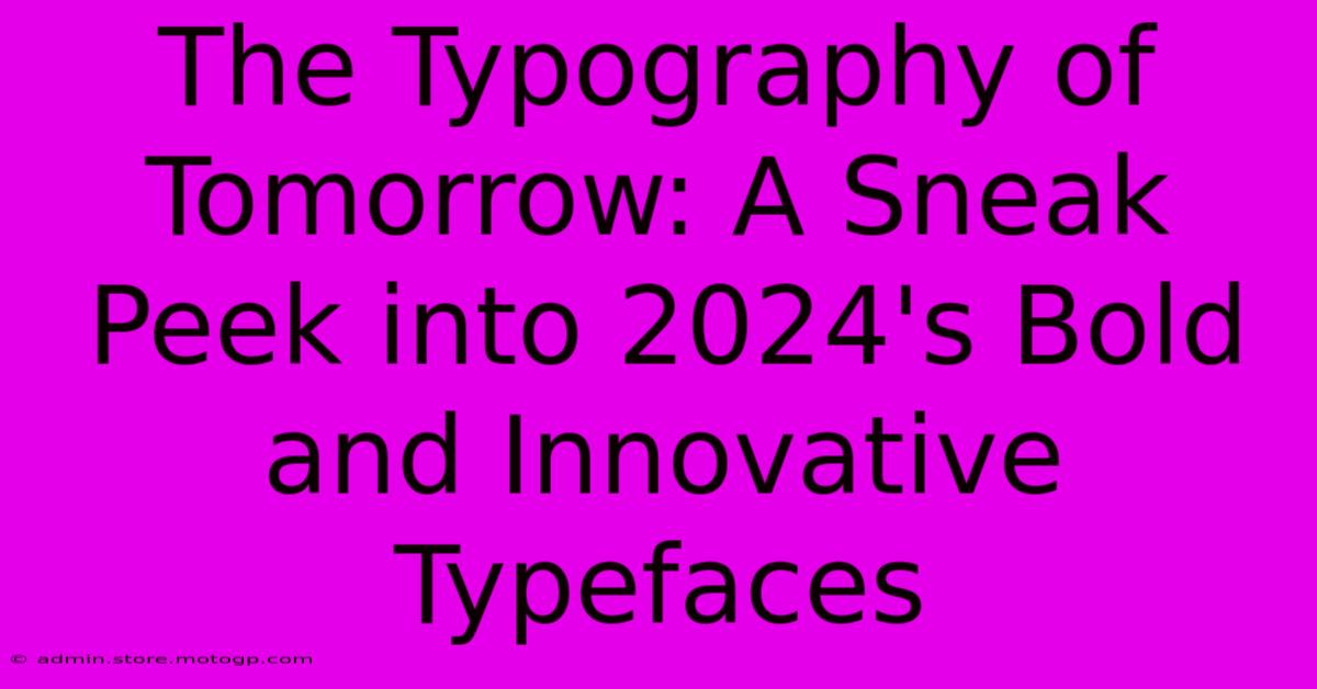 The Typography Of Tomorrow: A Sneak Peek Into 2024's Bold And Innovative Typefaces