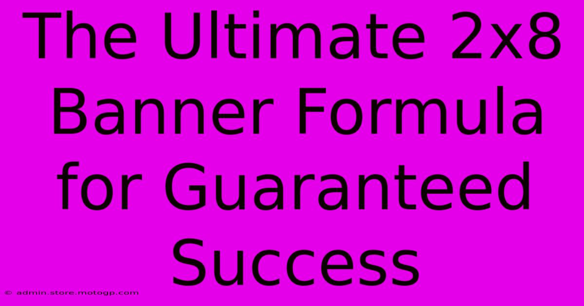 The Ultimate 2x8 Banner Formula For Guaranteed Success