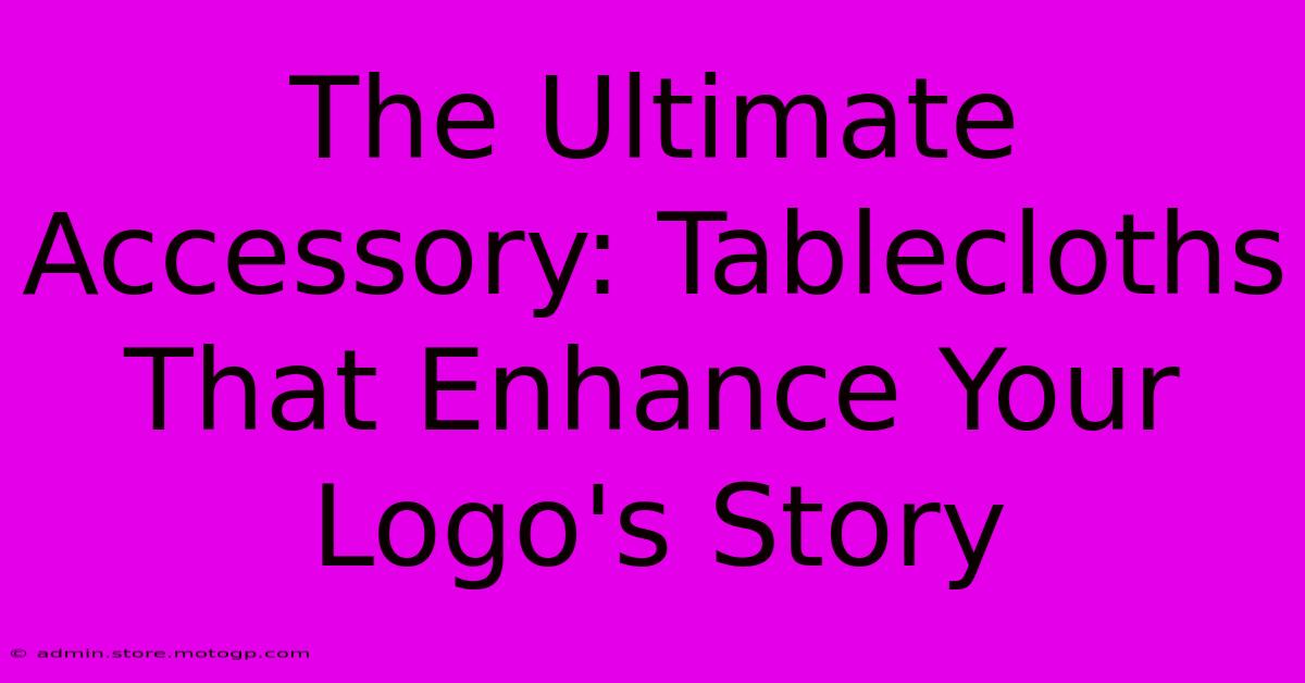 The Ultimate Accessory: Tablecloths That Enhance Your Logo's Story