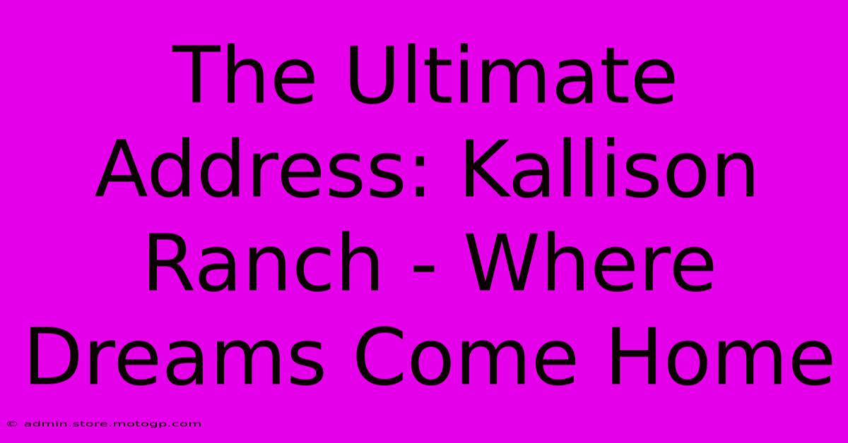 The Ultimate Address: Kallison Ranch - Where Dreams Come Home