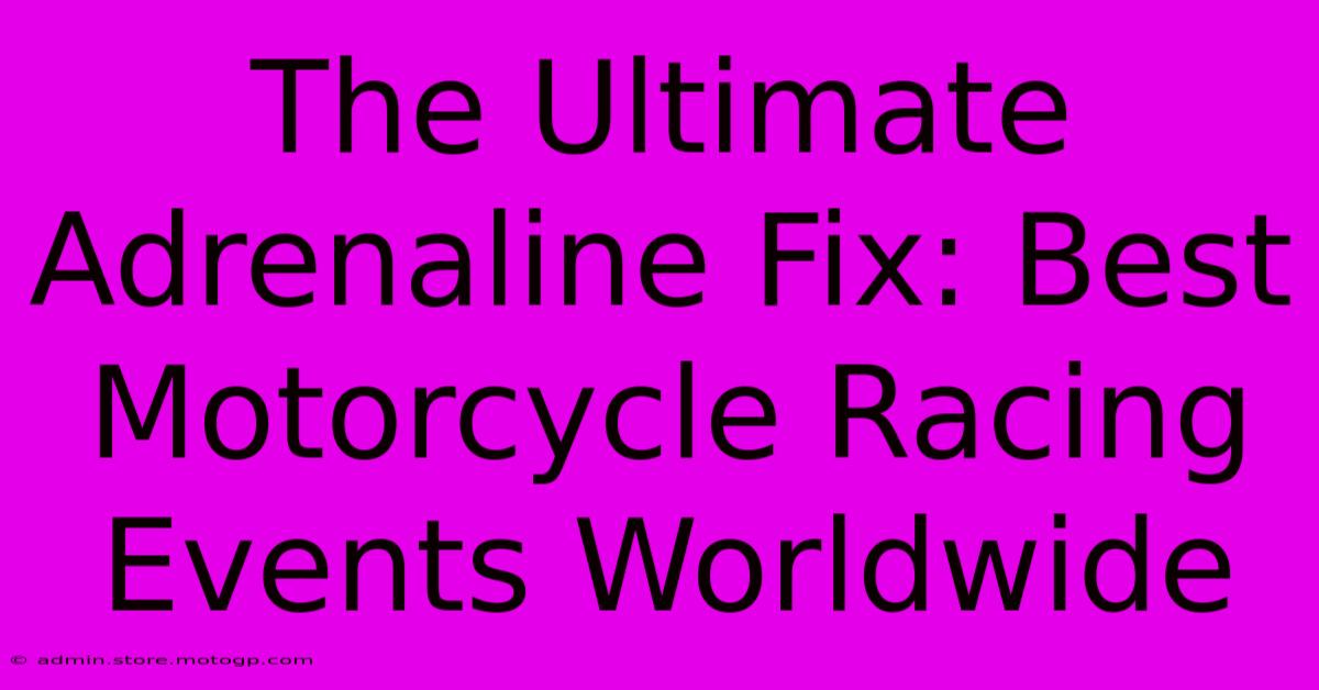 The Ultimate Adrenaline Fix: Best Motorcycle Racing Events Worldwide