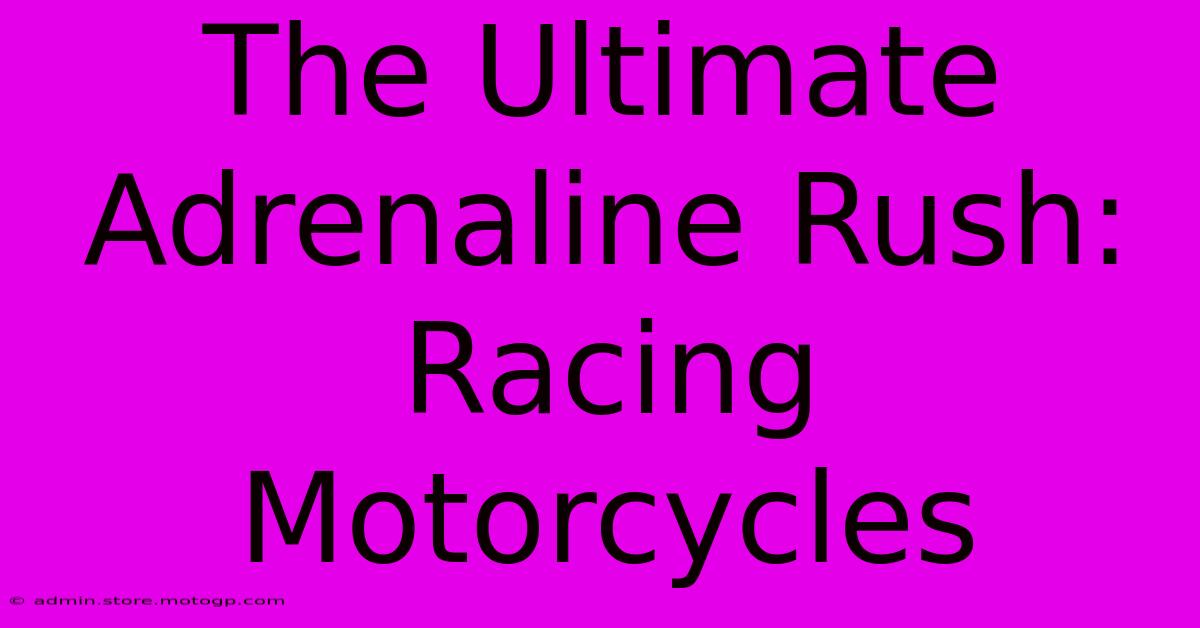 The Ultimate Adrenaline Rush: Racing Motorcycles