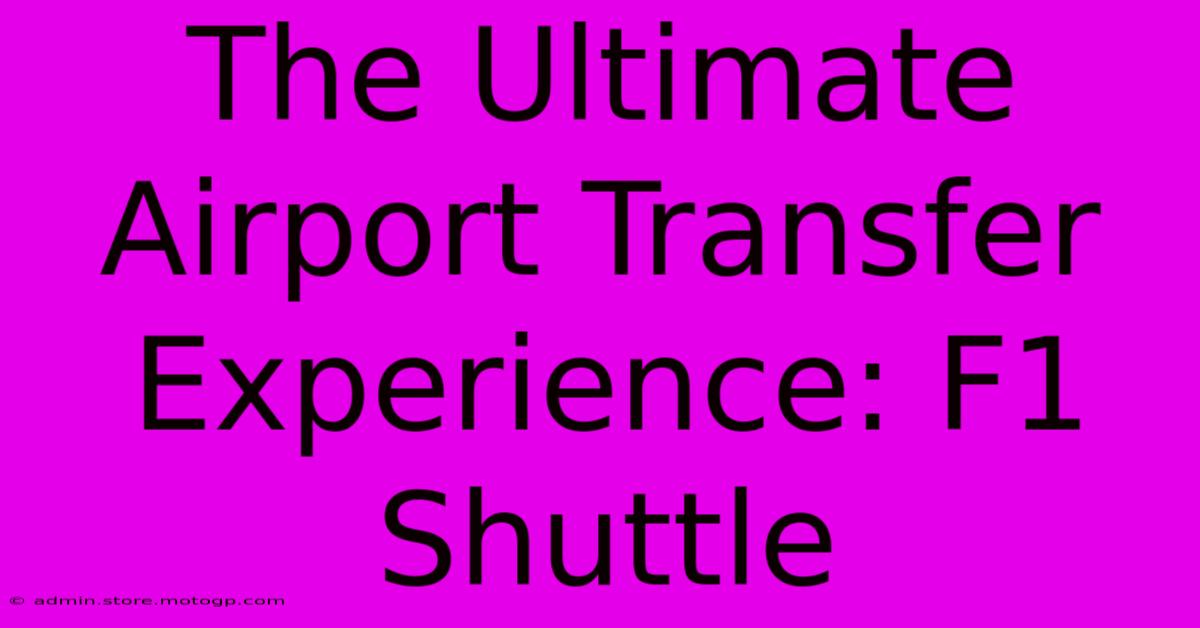 The Ultimate Airport Transfer Experience: F1 Shuttle