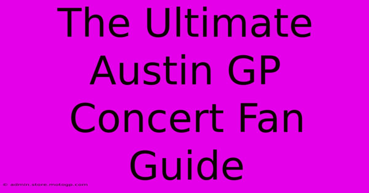 The Ultimate Austin GP Concert Fan Guide