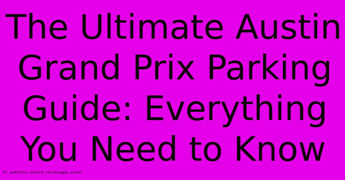 The Ultimate Austin Grand Prix Parking Guide: Everything You Need To Know