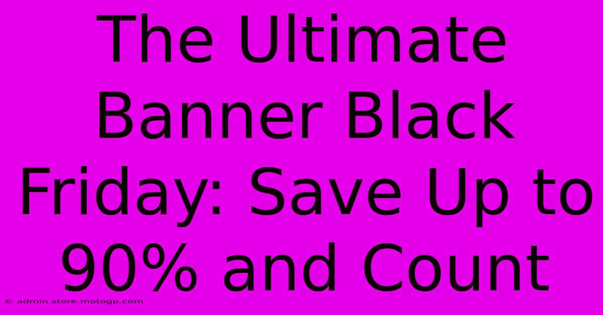 The Ultimate Banner Black Friday: Save Up To 90% And Count