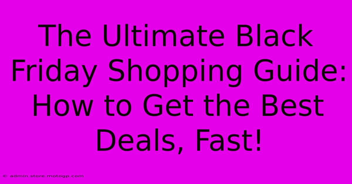 The Ultimate Black Friday Shopping Guide: How To Get The Best Deals, Fast!