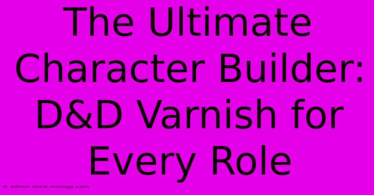 The Ultimate Character Builder: D&D Varnish For Every Role