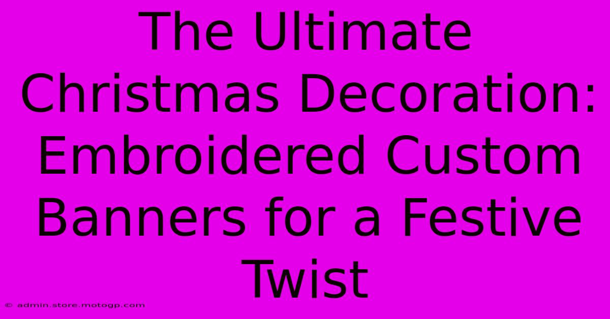 The Ultimate Christmas Decoration: Embroidered Custom Banners For A Festive Twist