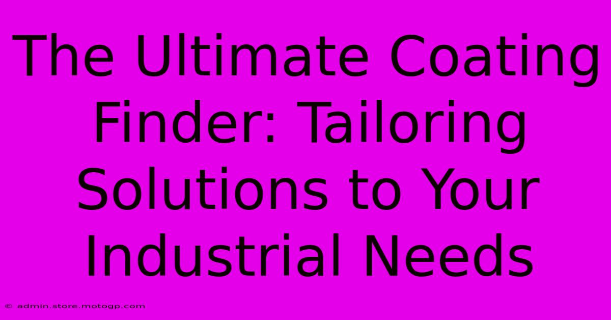 The Ultimate Coating Finder: Tailoring Solutions To Your Industrial Needs