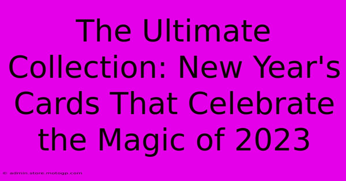 The Ultimate Collection: New Year's Cards That Celebrate The Magic Of 2023