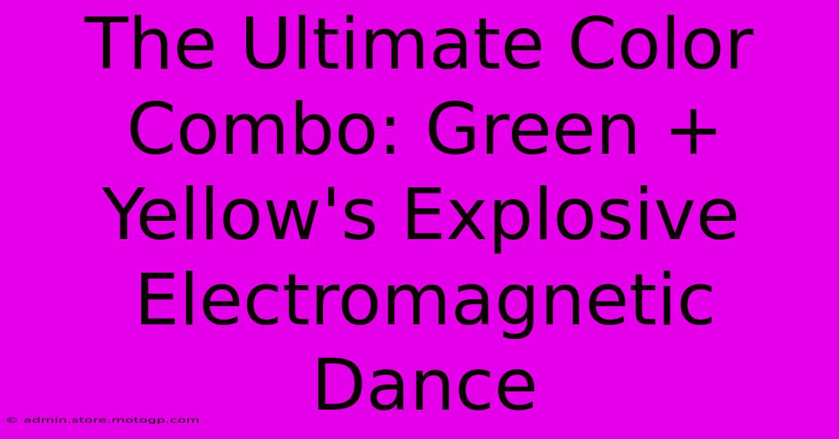 The Ultimate Color Combo: Green + Yellow's Explosive Electromagnetic Dance