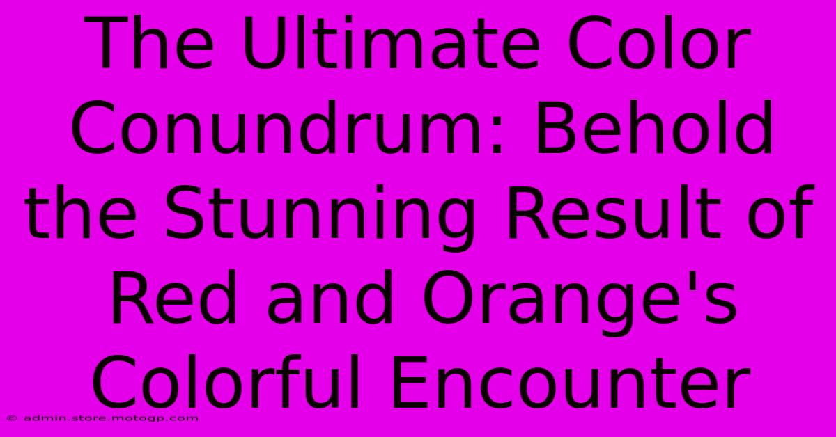 The Ultimate Color Conundrum: Behold The Stunning Result Of Red And Orange's Colorful Encounter