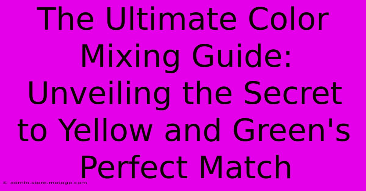 The Ultimate Color Mixing Guide: Unveiling The Secret To Yellow And Green's Perfect Match