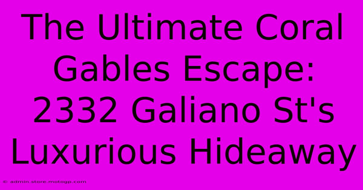 The Ultimate Coral Gables Escape: 2332 Galiano St's Luxurious Hideaway