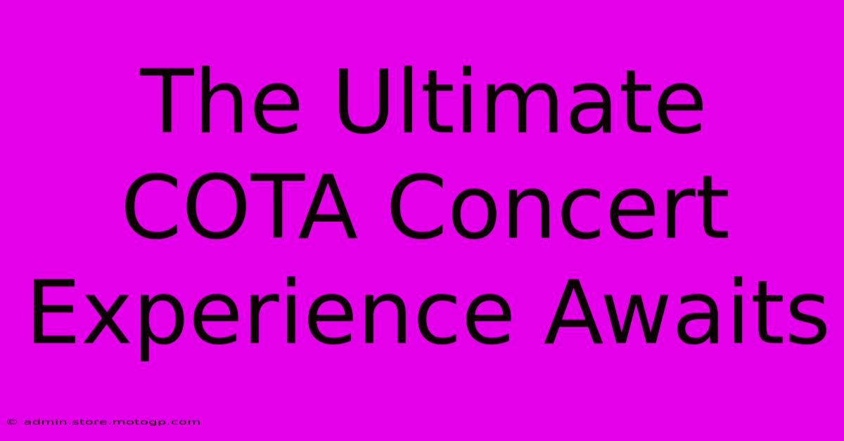 The Ultimate COTA Concert Experience Awaits