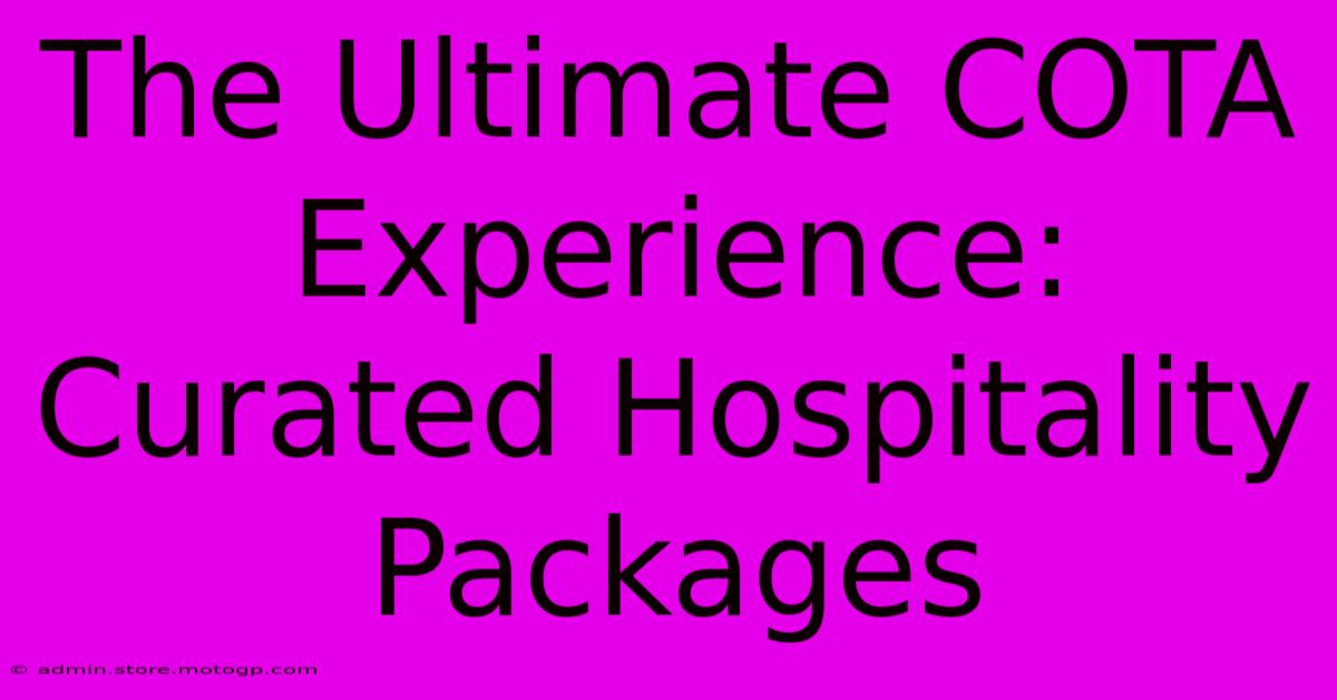 The Ultimate COTA Experience: Curated Hospitality Packages