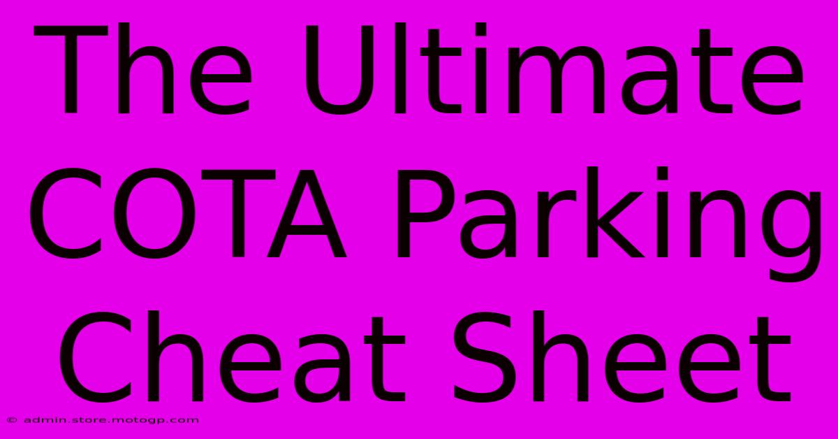 The Ultimate COTA Parking Cheat Sheet