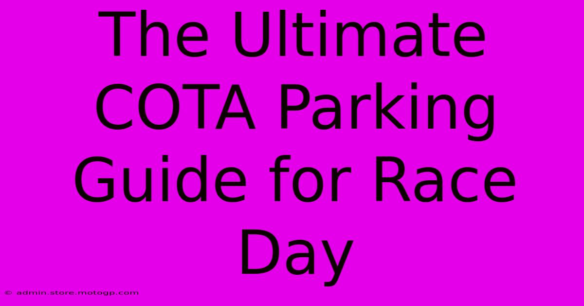 The Ultimate COTA Parking Guide For Race Day