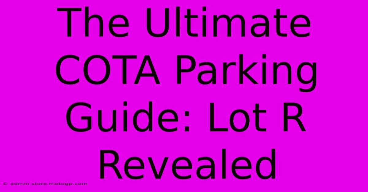 The Ultimate COTA Parking Guide: Lot R Revealed