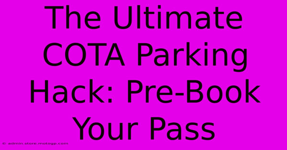 The Ultimate COTA Parking Hack: Pre-Book Your Pass